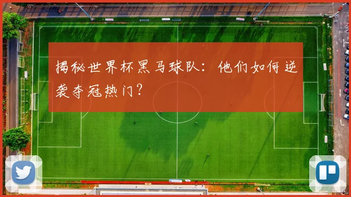 揭秘世界杯黑马球队：他们如何逆袭夺冠热门？
