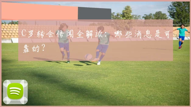 C罗转会传闻全解读：哪些消息是可靠的？