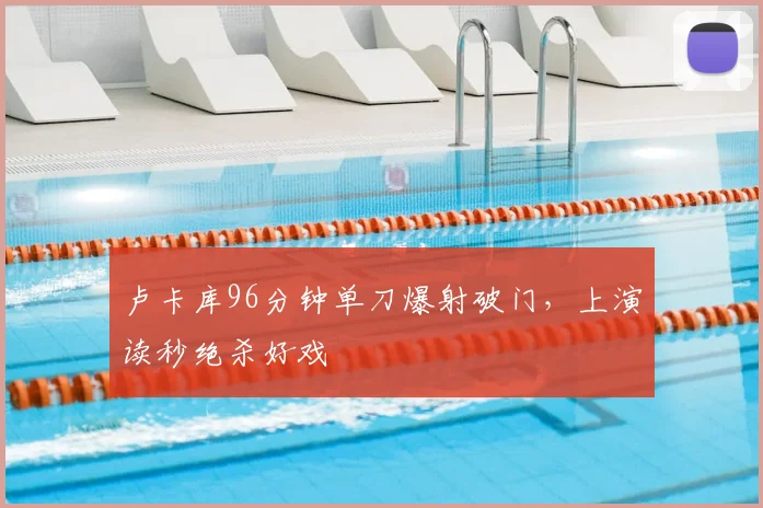 卢卡库96分钟单刀爆射破门,上演读秒绝杀好戏